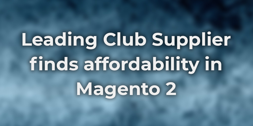Leading Club supplier finds affordability in Magento 2